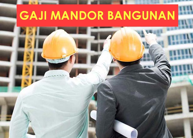 Gaji Mandor Bangunan Terlengkap di Indonesia