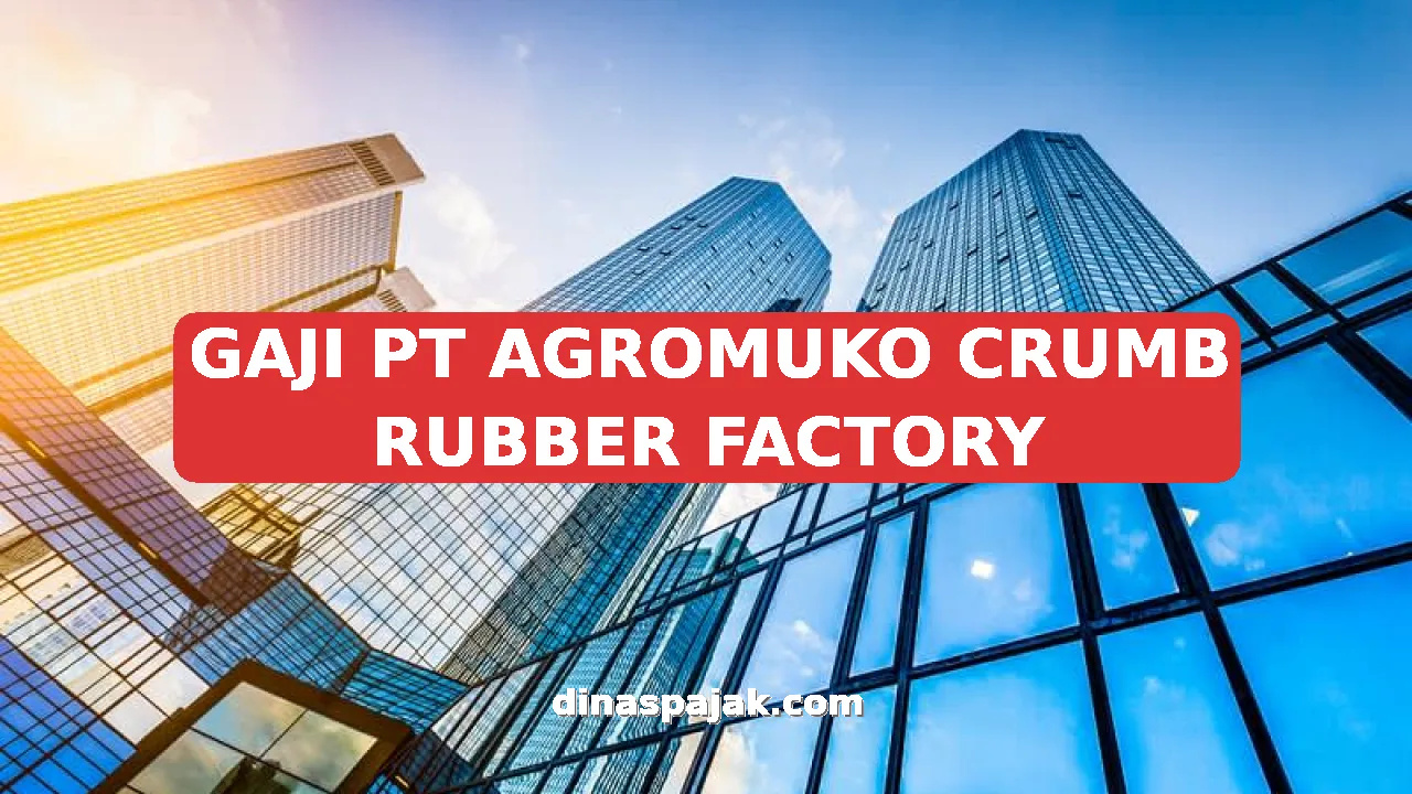 GAJI PT AGROMUKO CRUMB RUBBER FACTORY