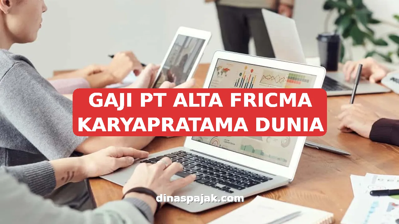 GAJI PT ALTA FRICMA KARYAPRATAMA DUNIA