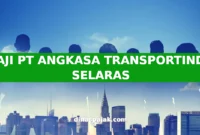 GAJI PT ANGKASA TRANSPORTINDO SELARAS