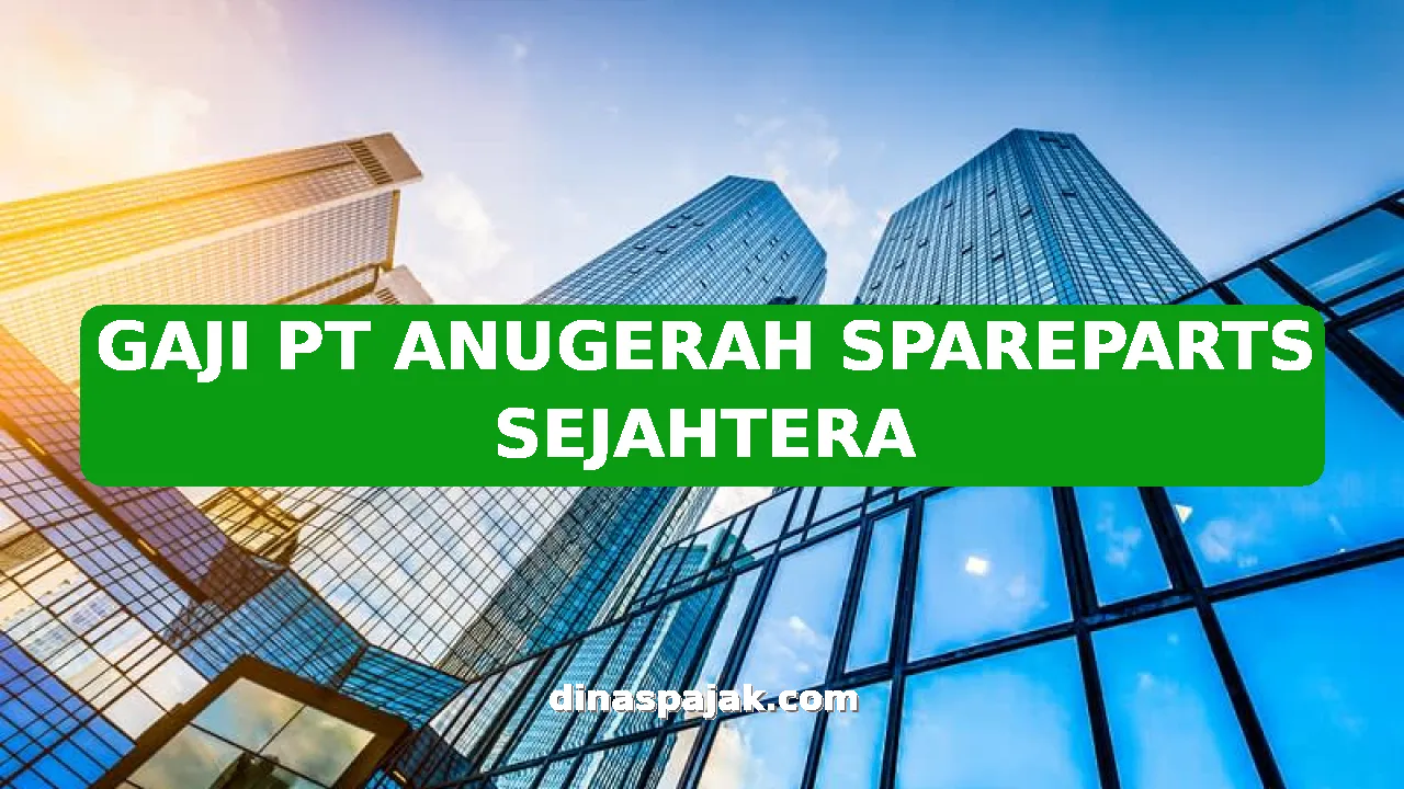 GAJI PT ANUGERAH SPAREPARTS SEJAHTERA