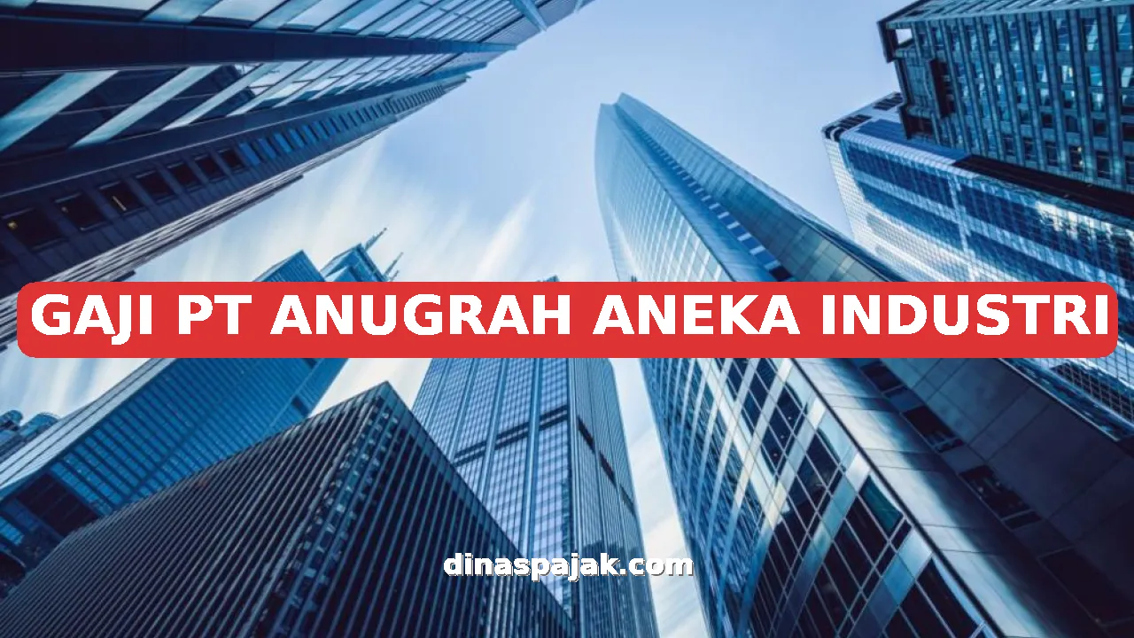 GAJI PT ANUGRAH ANEKA INDUSTRI