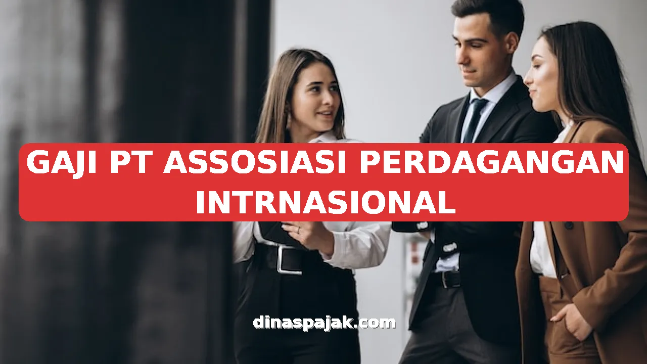 GAJI PT ASSOSIASI PERDAGANGAN INTRNASIONAL