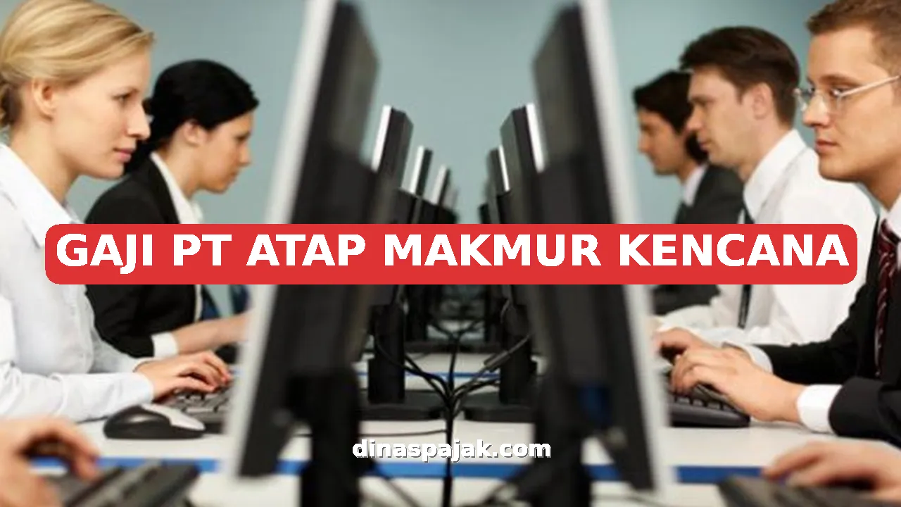 GAJI PT ATAP MAKMUR KENCANA