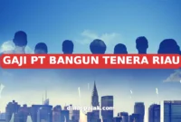 GAJI PT BANGUN TENERA RIAU