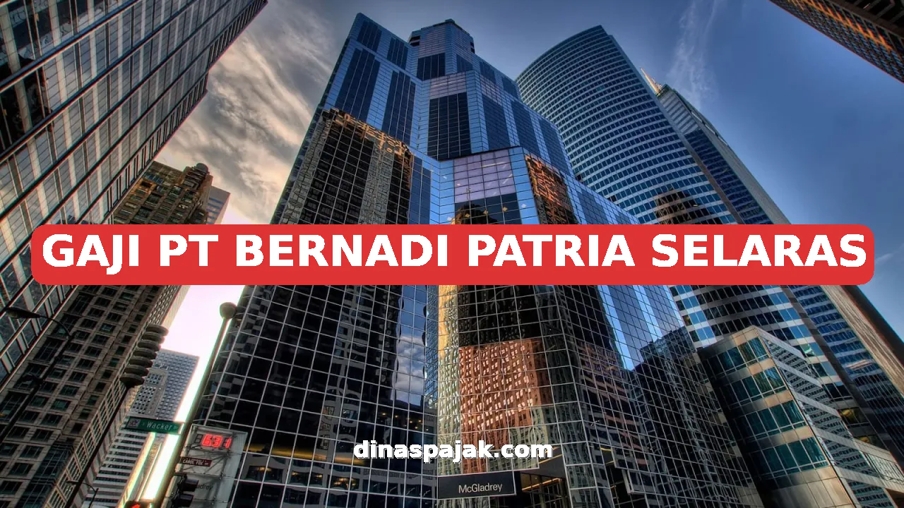 GAJI PT BERNADI PATRIA SELARAS