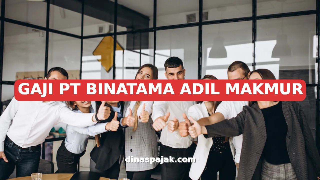 GAJI PT BINATAMA ADIL MAKMUR