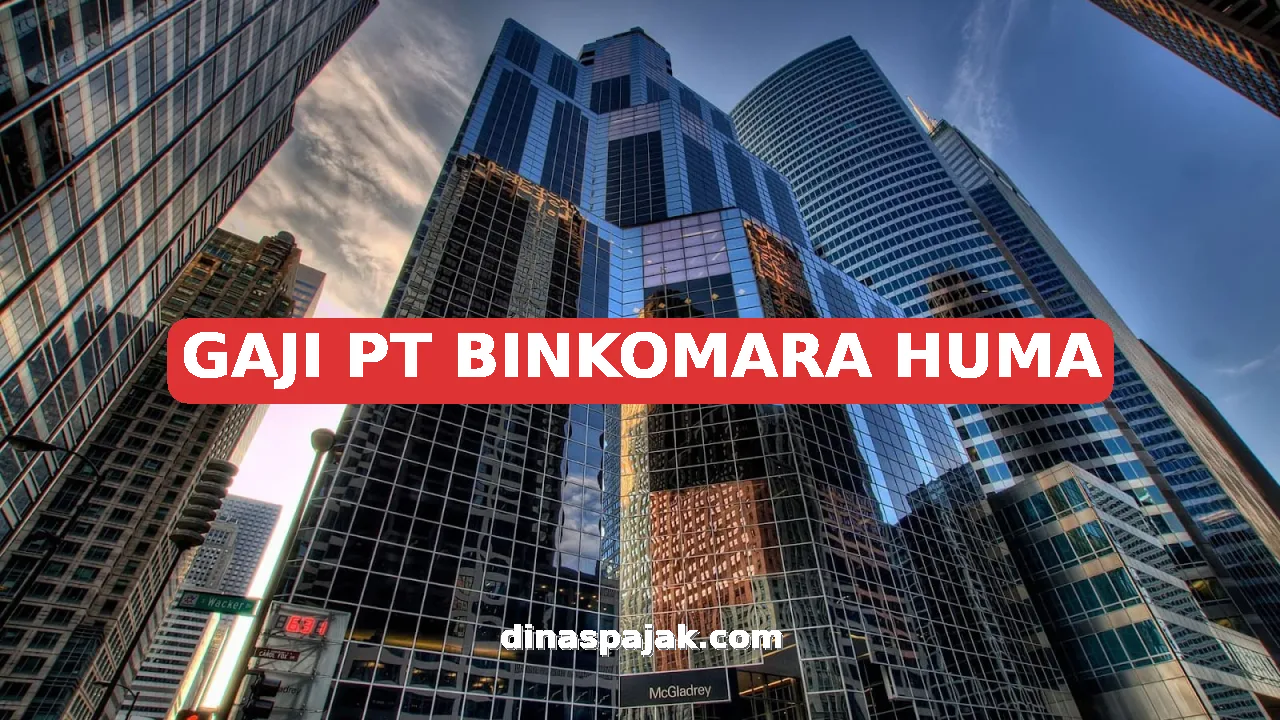 GAJI PT BINKOMARA HUMA