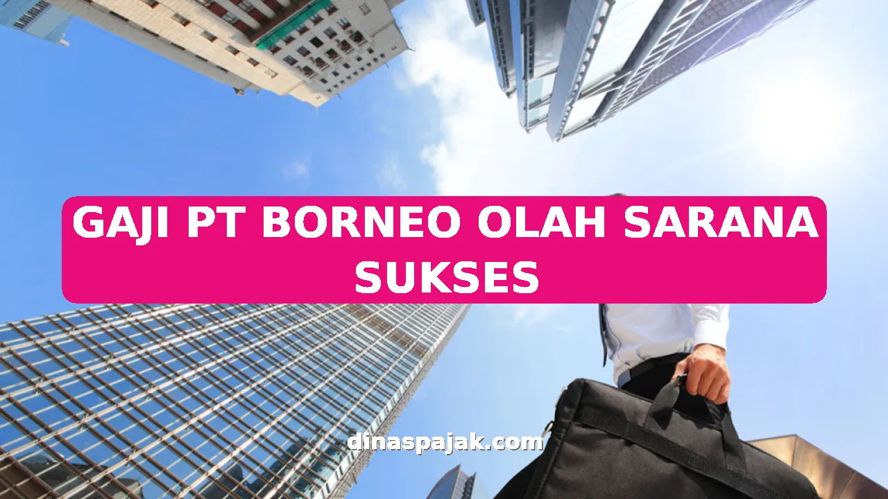 GAJI PT BORNEO OLAH SARANA SUKSES