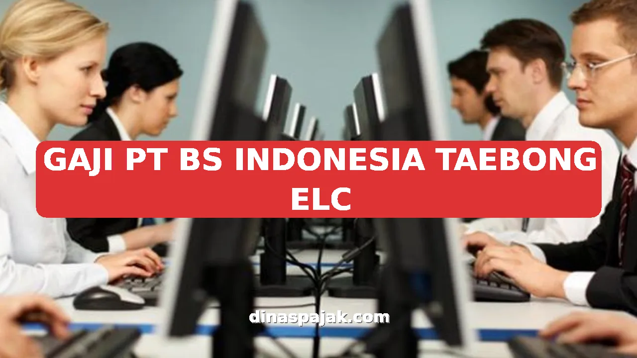 GAJI PT BS INDONESIA TAEBONG ELC