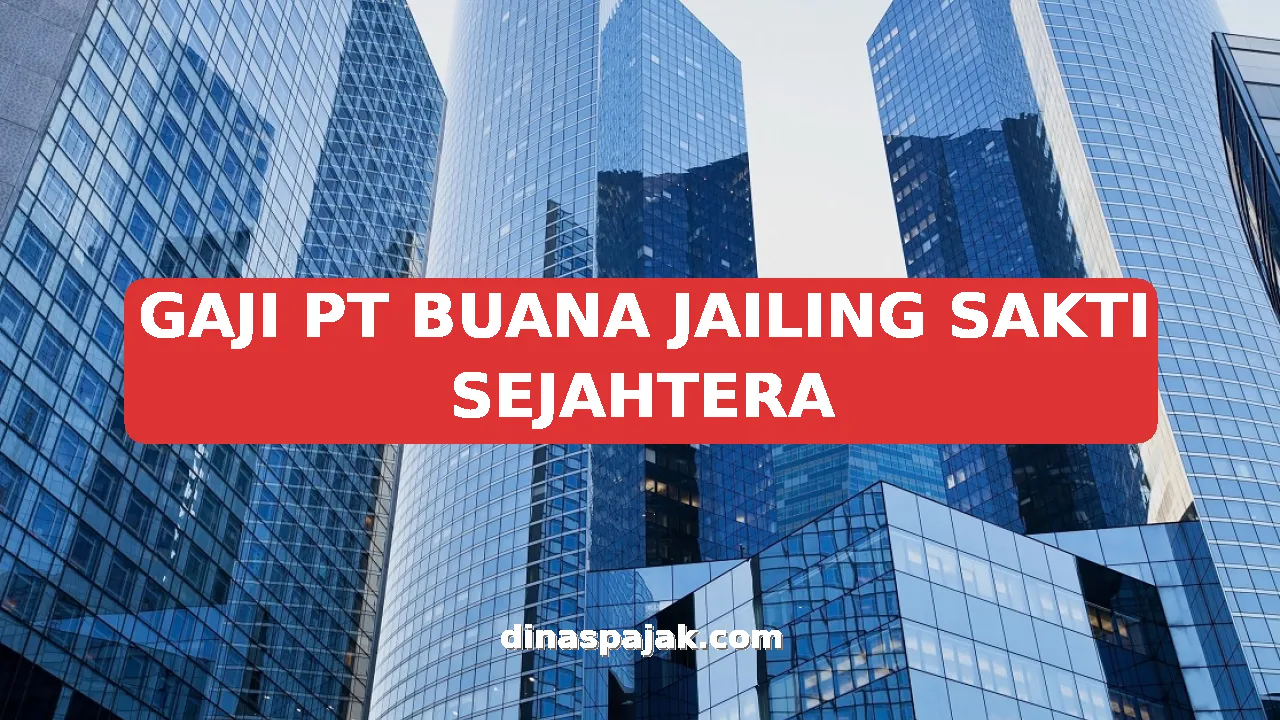 GAJI PT BUANA JAILING SAKTI SEJAHTERA