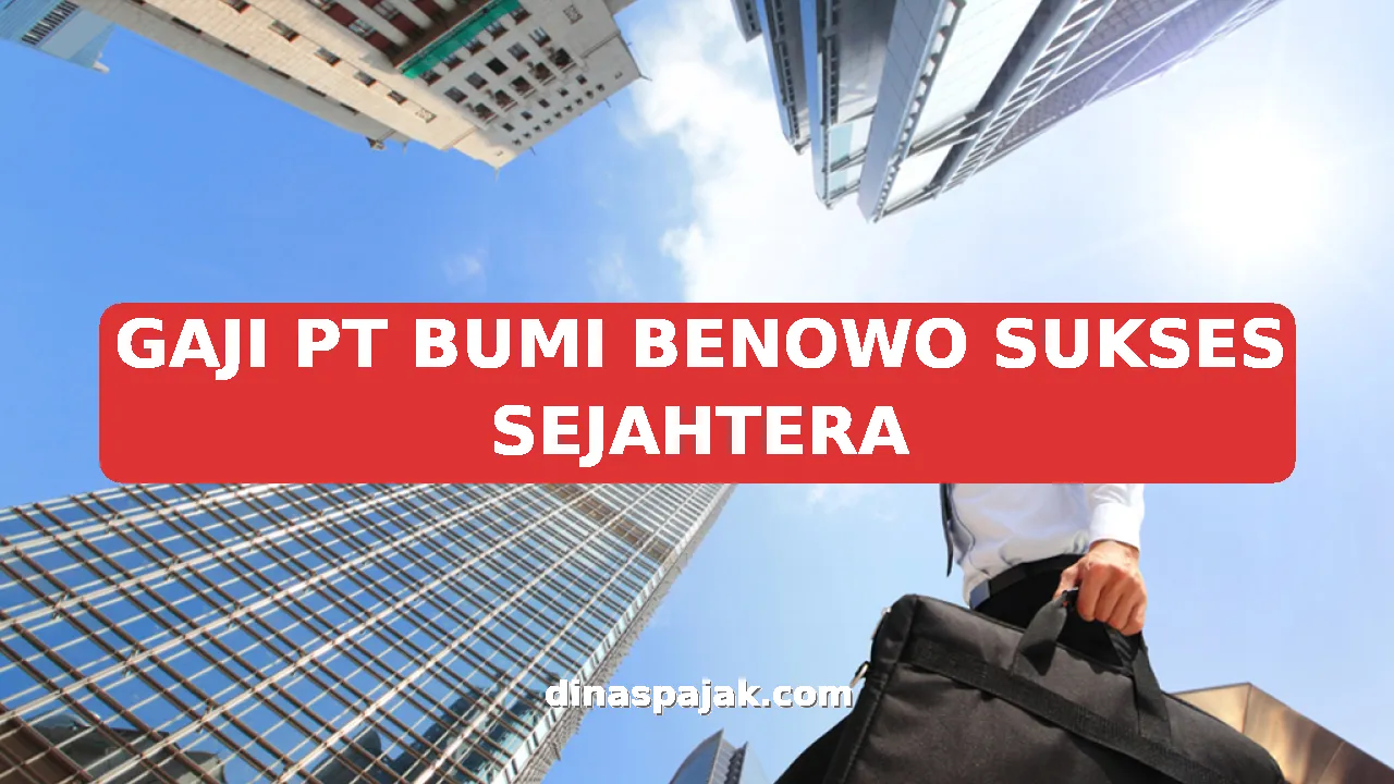 GAJI PT BUMI BENOWO SUKSES SEJAHTERA