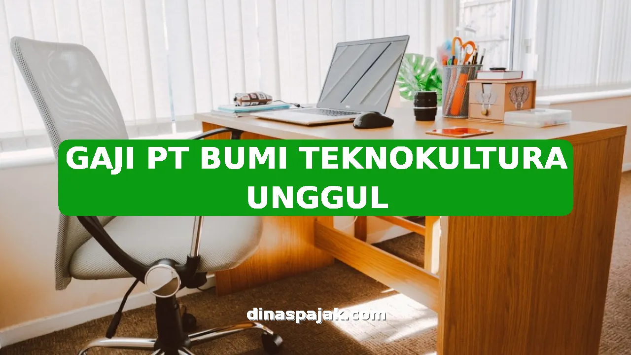 GAJI PT BUMI TEKNOKULTURA UNGGUL