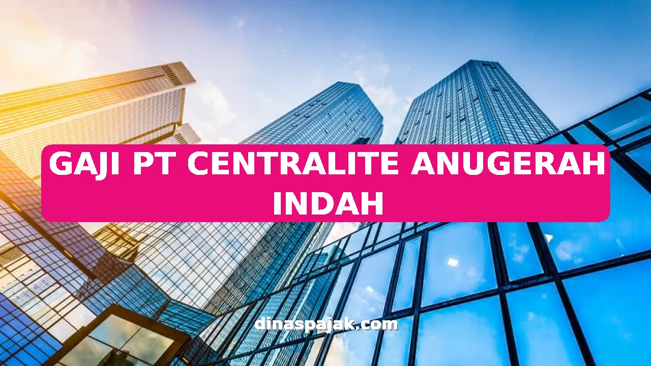 GAJI PT CENTRALITE ANUGERAH INDAH