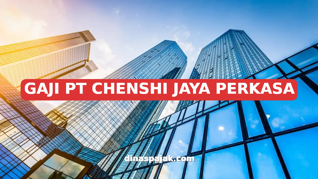 GAJI PT CHENSHI JAYA PERKASA