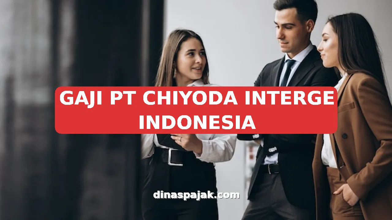 GAJI PT CHIYODA INTERGE INDONESIA
