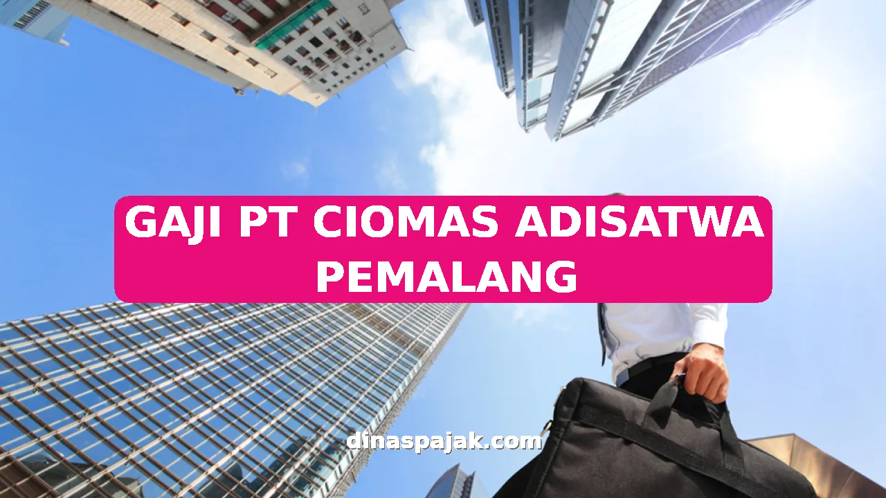 GAJI PT CIOMAS ADISATWA PEMALANG