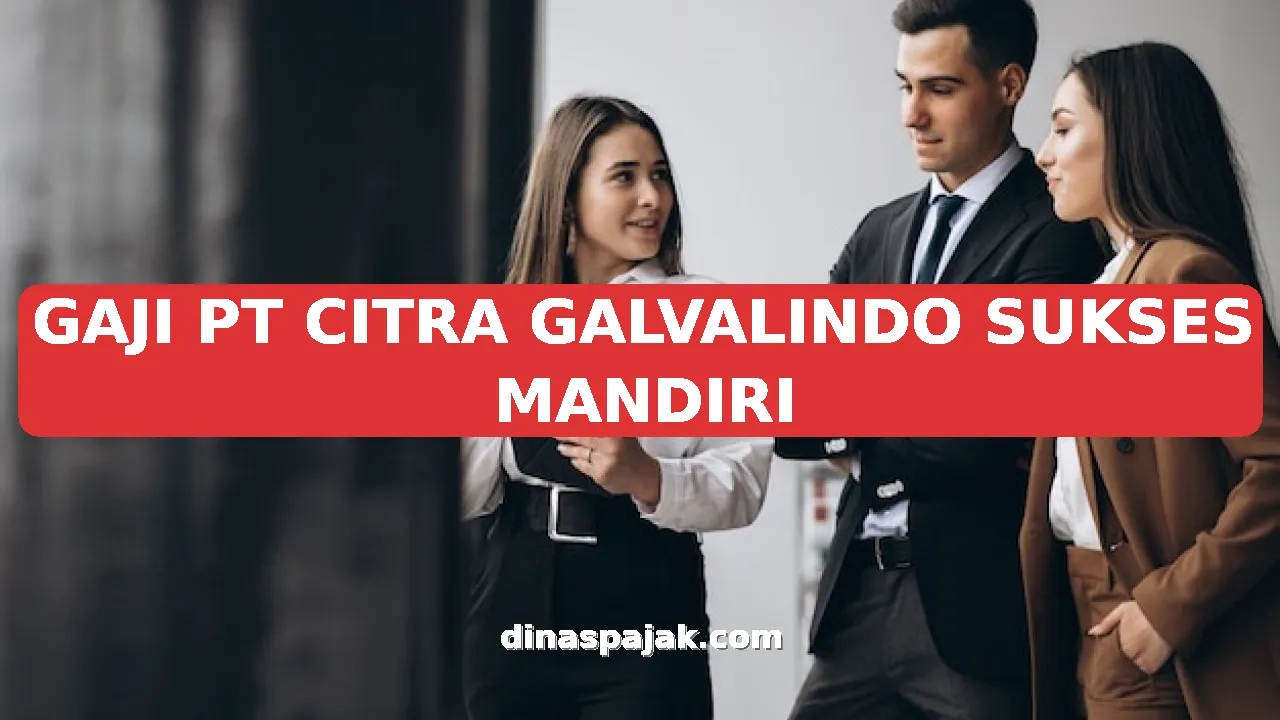 GAJI PT CITRA GALVALINDO SUKSES MANDIRI