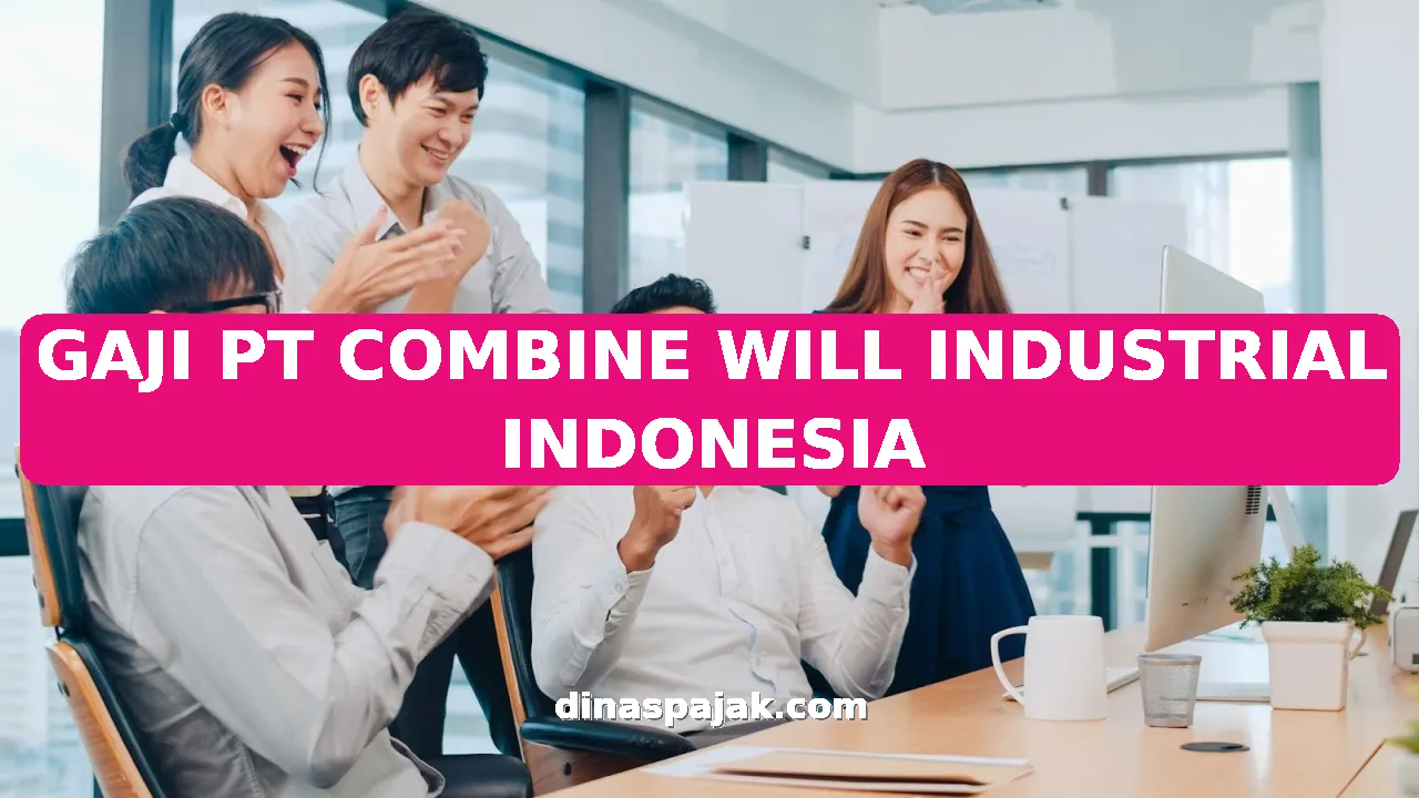 GAJI PT COMBINE WILL INDUSTRIAL INDONESIA