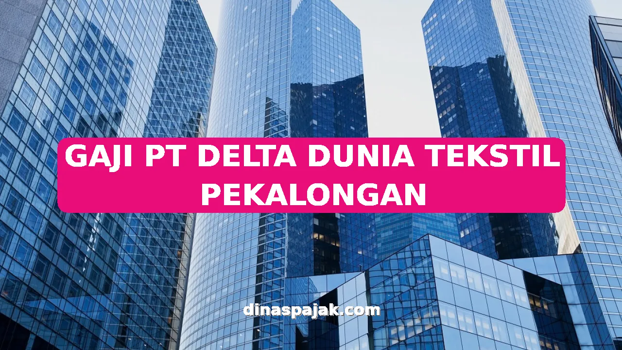 GAJI PT DELTA DUNIA TEKSTIL PEKALONGAN