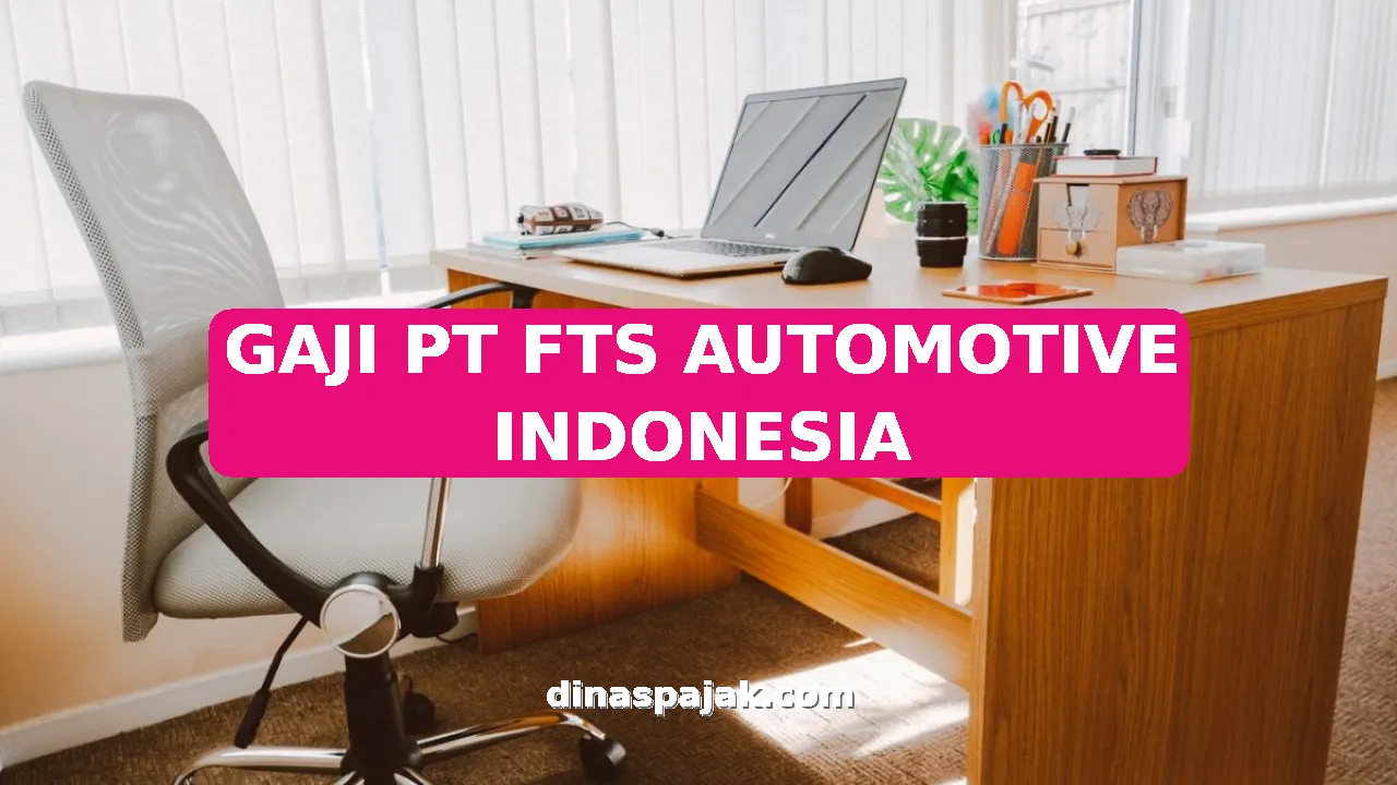 GAJI PT FTS AUTOMOTIVE INDONESIA
