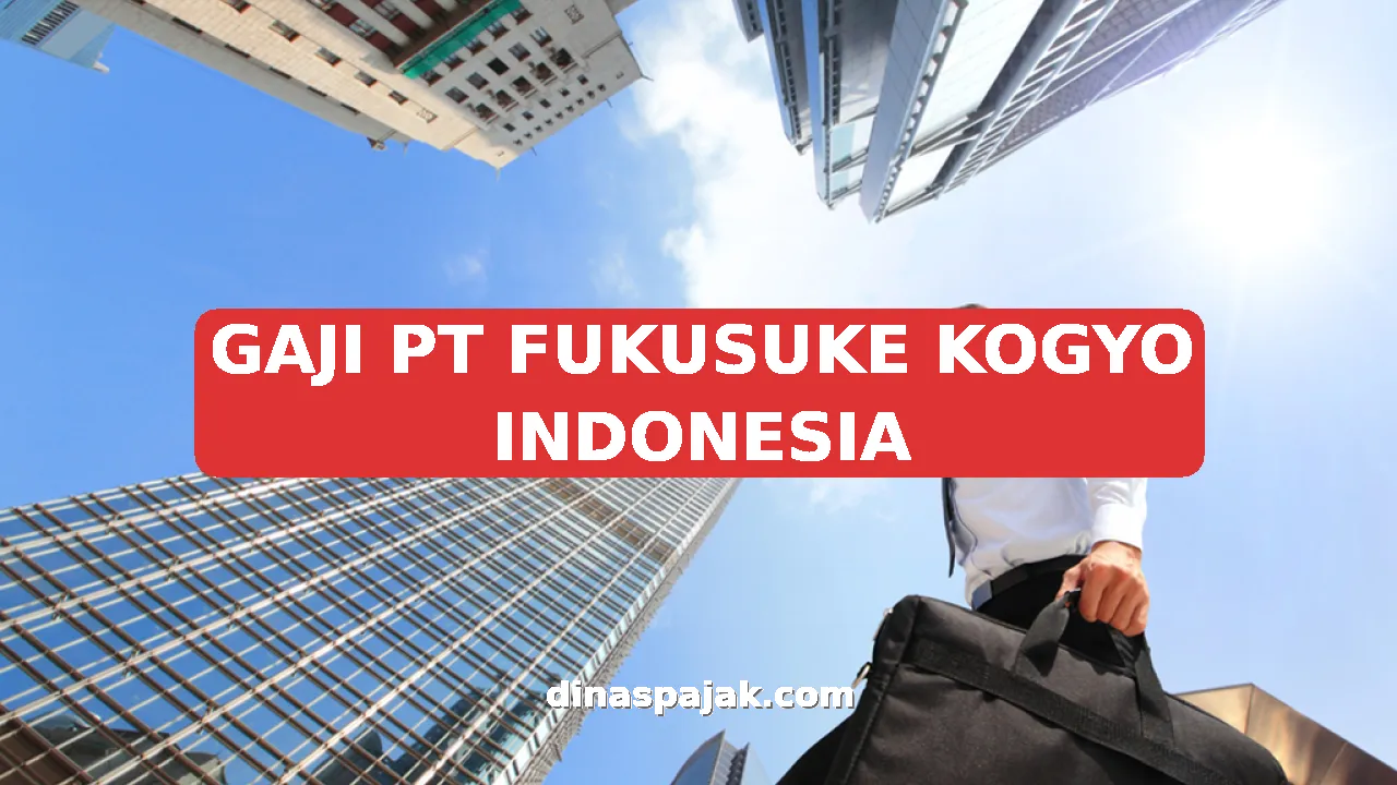 GAJI PT FUKUSUKE KOGYO INDONESIA