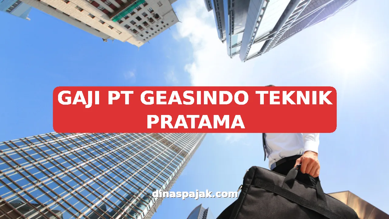 GAJI PT GEASINDO TEKNIK PRATAMA