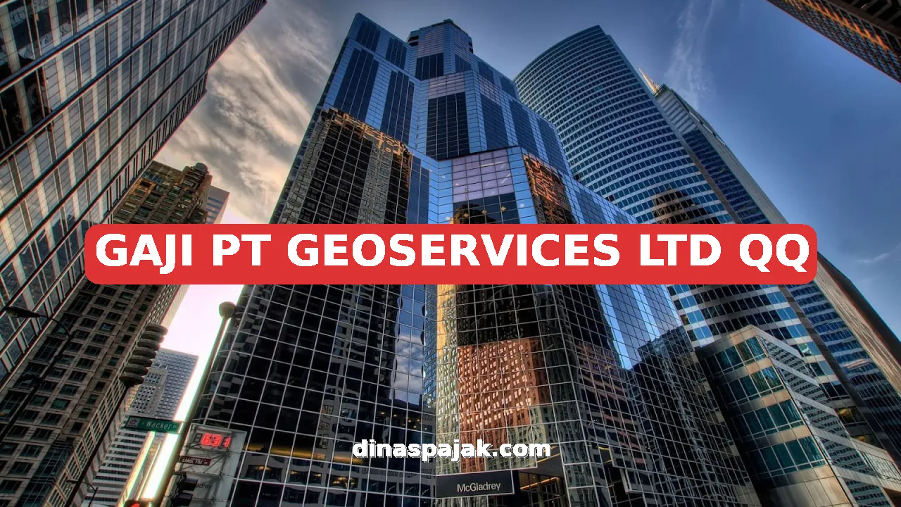 GAJI PT GEOSERVICES LTD QQ