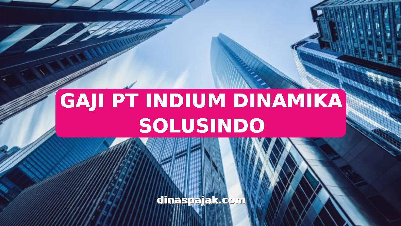 GAJI PT INDIUM DINAMIKA SOLUSINDO