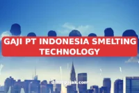 GAJI PT INDONESIA SMELTING TECHNOLOGY