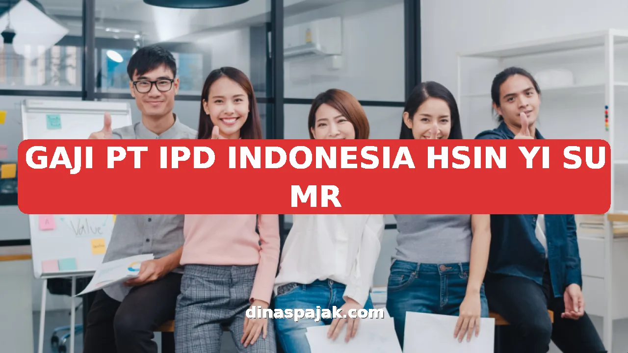GAJI PT IPD INDONESIA HSIN YI SU MR