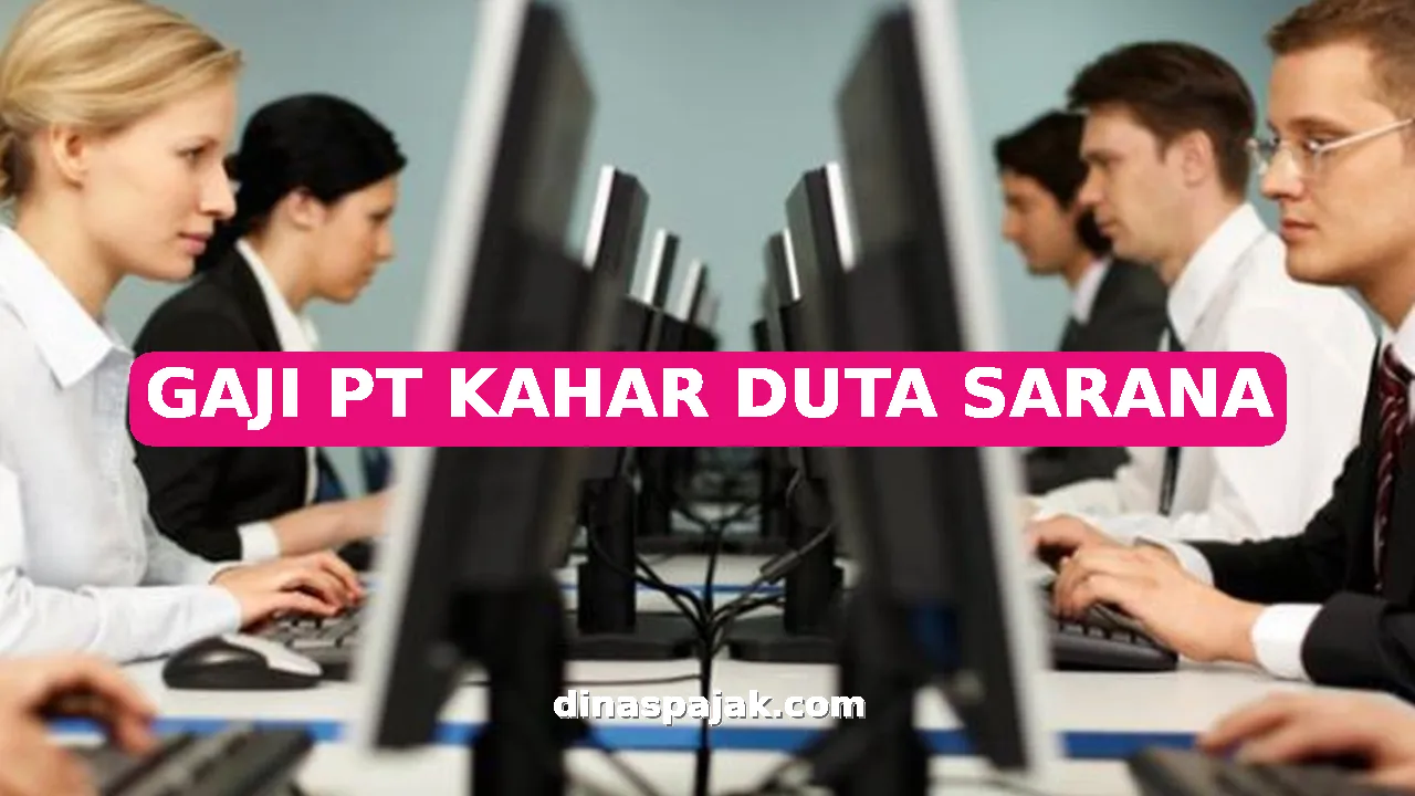 GAJI PT KAHAR DUTA SARANA