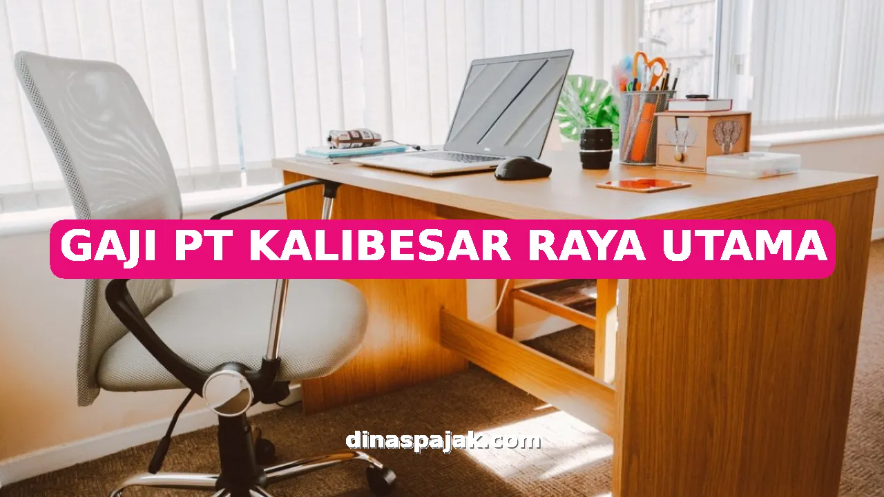 GAJI PT KALIBESAR RAYA UTAMA