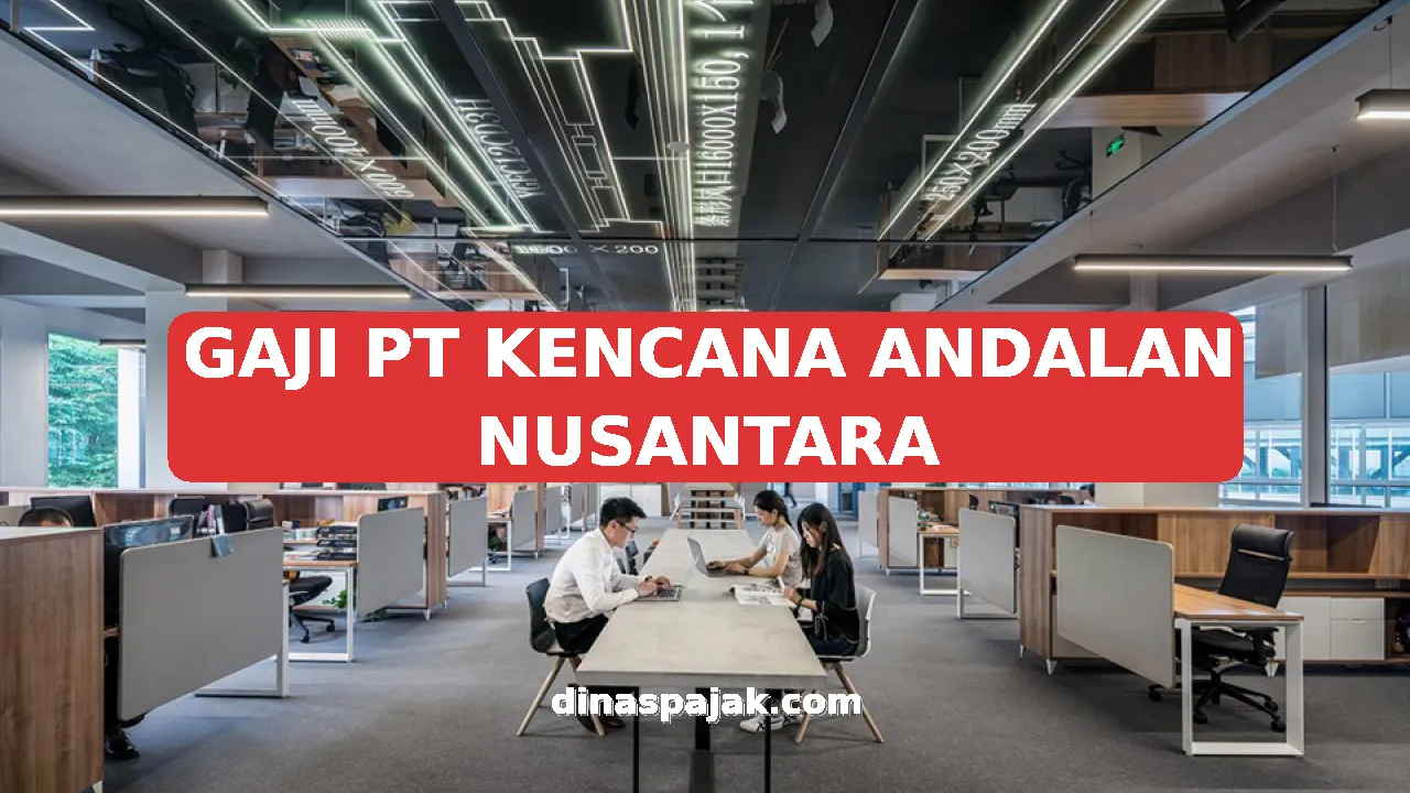 GAJI PT KENCANA ANDALAN NUSANTARA