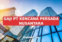 GAJI PT KENCANA PERSADA NUSANTARA