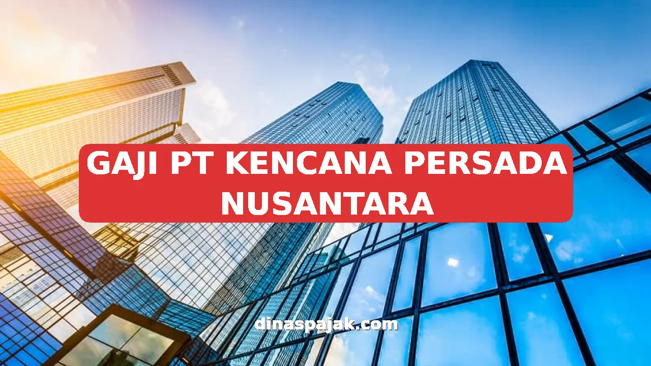 GAJI PT KENCANA PERSADA NUSANTARA