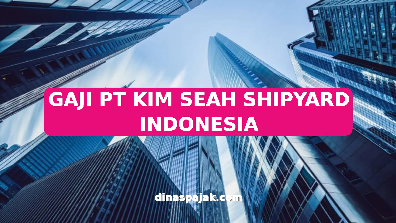 GAJI PT KIM SEAH SHIPYARD INDONESIA