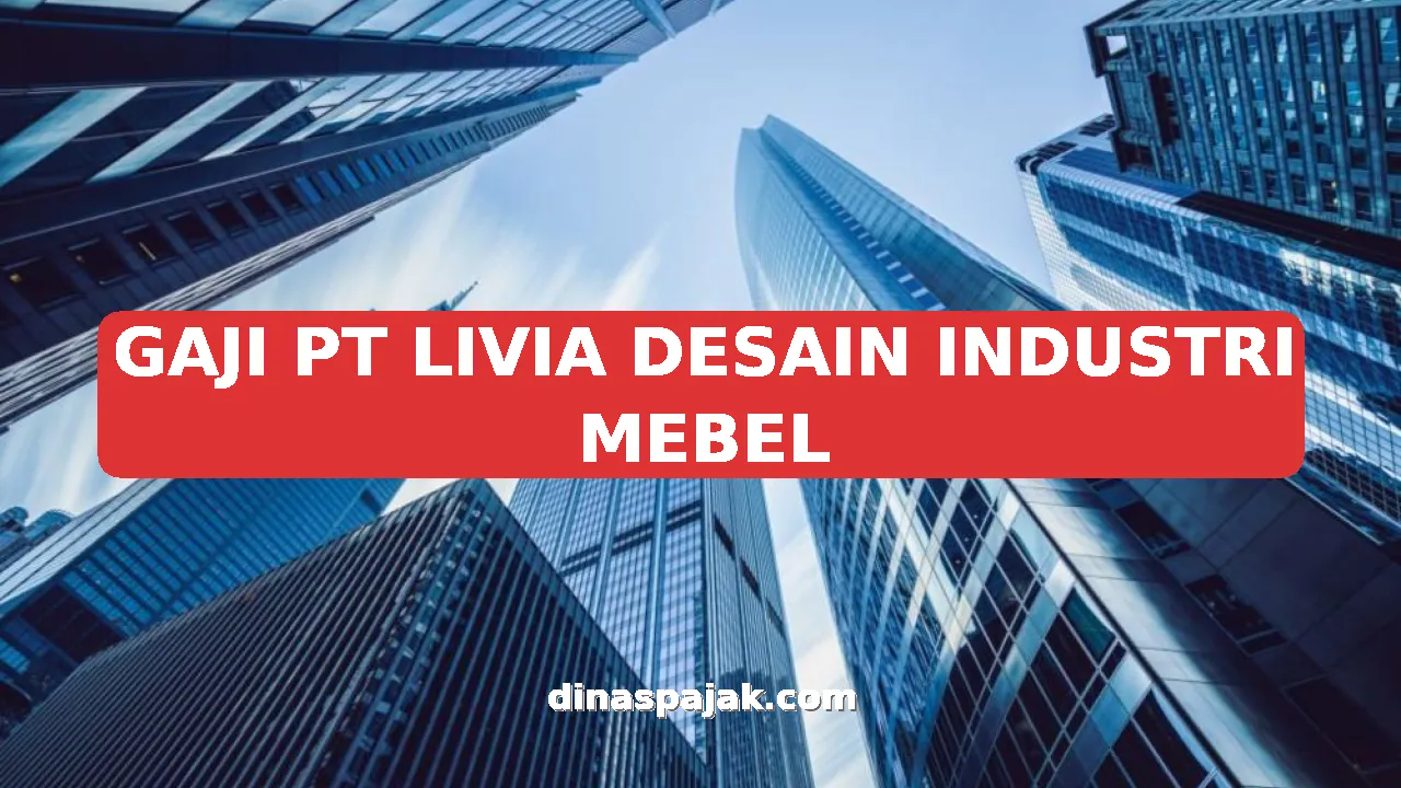 GAJI PT LIVIA DESAIN INDUSTRI MEBEL
