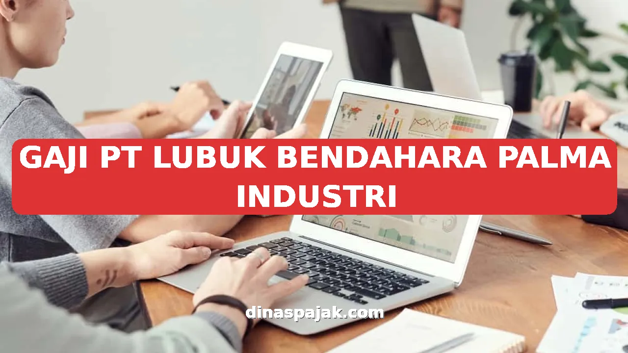 GAJI PT LUBUK BENDAHARA PALMA INDUSTRI