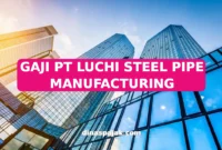 GAJI PT LUCHI STEEL PIPE MANUFACTURING