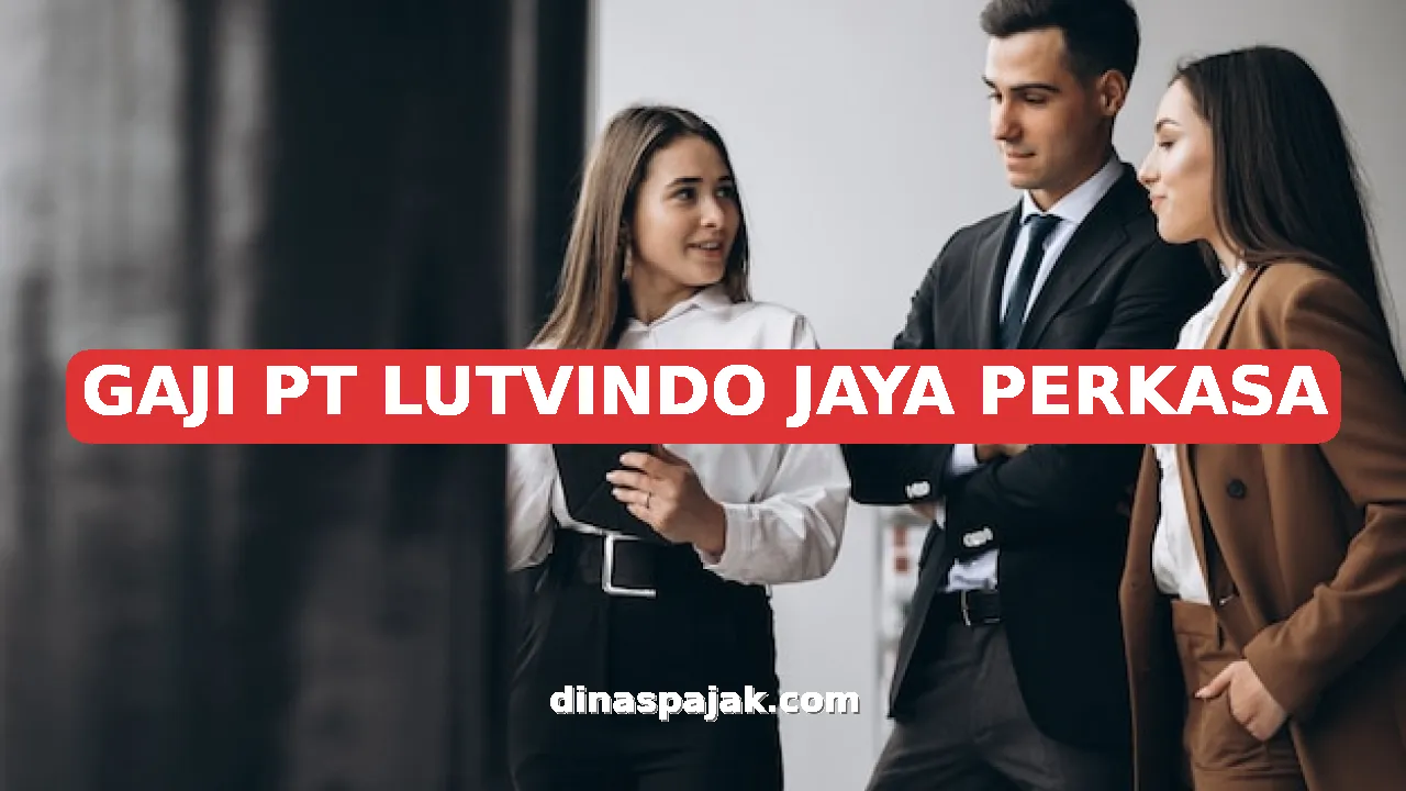 GAJI PT LUTVINDO JAYA PERKASA