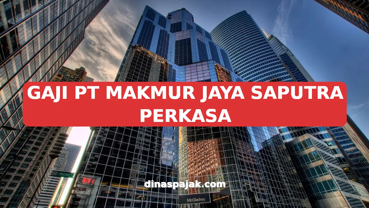 GAJI PT MAKMUR JAYA SAPUTRA PERKASA