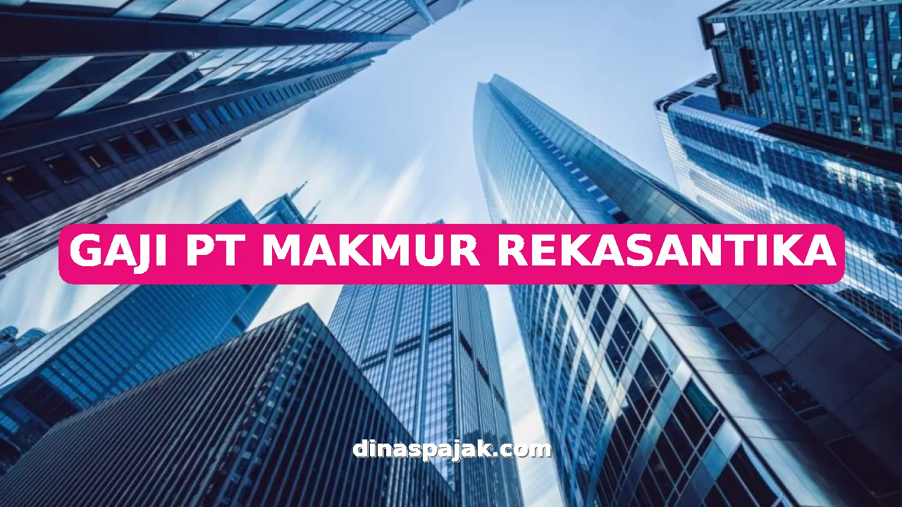 GAJI PT MAKMUR REKASANTIKA