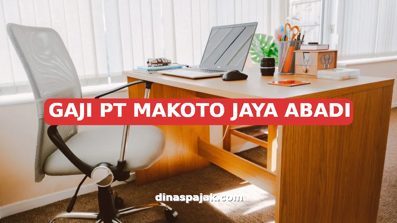 GAJI PT MAKOTO JAYA ABADI