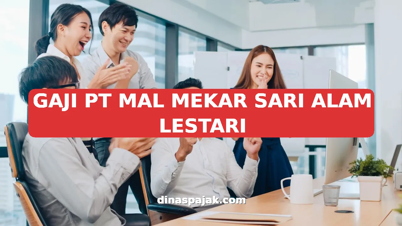 GAJI PT MAL MEKAR SARI ALAM LESTARI
