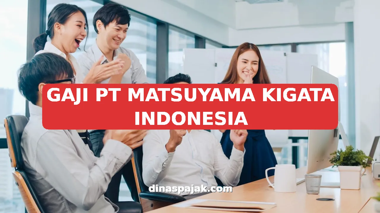 GAJI PT MATSUYAMA KIGATA INDONESIA