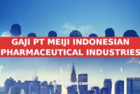 GAJI PT MEIJI INDONESIAN PHARMACEUTICAL INDUSTRIES