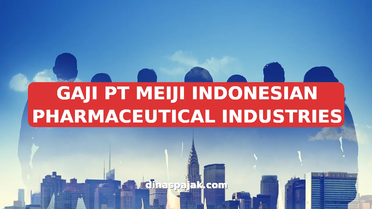 GAJI PT MEIJI INDONESIAN PHARMACEUTICAL INDUSTRIES