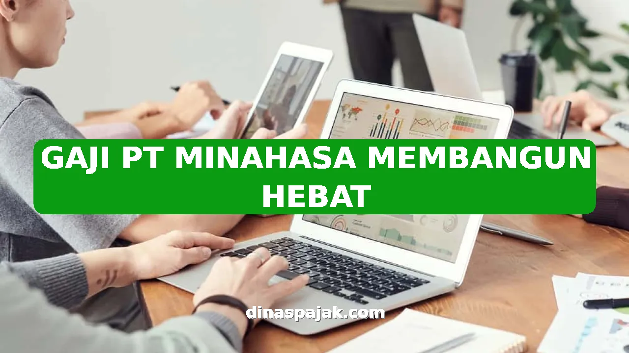 GAJI PT MINAHASA MEMBANGUN HEBAT