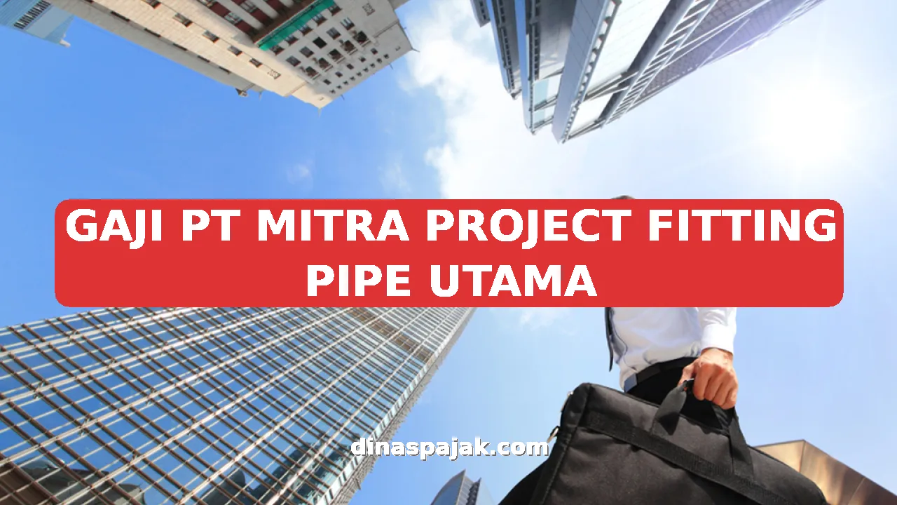 GAJI PT MITRA PROJECT FITTING PIPE UTAMA